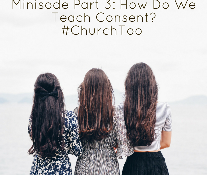 Minisode Part 3: How Do We Teach Consent? #ChurchToo